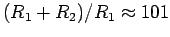 $(R_1 + R_2)/R_1 \approx 101$